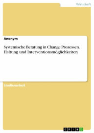 Title: Systemische Beratung in Change Prozessen. Haltung und Interventionsmöglichkeiten, Author: Anonym