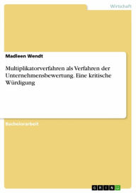 Title: Multiplikatorverfahren als Verfahren der Unternehmensbewertung. Eine kritische Würdigung, Author: Madleen Wendt