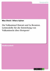 Title: Die Vulkaninsel Hawaii und La Reunion. Leitmodelle für die Entstehung von Vulkaninseln über Hotspots?, Author: Max Dieck