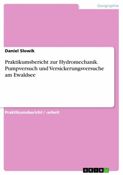 Praktikumsbericht zur Hydromechanik. Pumpversuch und Versickerungsversuche am Ewaldsee