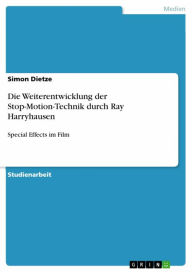 Title: Die Weiterentwicklung der Stop-Motion-Technik durch Ray Harryhausen: Special Effects im Film, Author: Simon Dietze