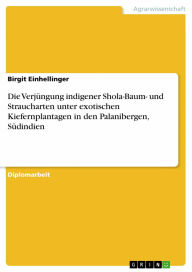 Title: Die Verjüngung indigener Shola-Baum- und Straucharten unter exotischen Kiefernplantagen in den Palanibergen, Südindien, Author: Birgit Einhellinger