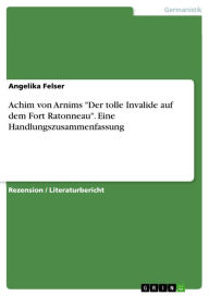 Title: Achim von Arnims 'Der tolle Invalide auf dem Fort Ratonneau'. Eine Handlungszusammenfassung, Author: Angelika Felser