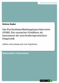 Title: Das Psychodrama-Bindungstypen-Interview (PDBI). Ein szenisches Verfahren als Instrument der psychotherapeutischen Diagnostik: Aufbau, Anwendung und erste Ergebnisse, Author: Helene Bader