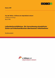 Title: Leiharbeitsverhältnisse. Die Verrechnung einsatzfreier Zeiten auf Arbeitszeitkonten überlassener Arbeitnehmer, Author: Hanna Alff
