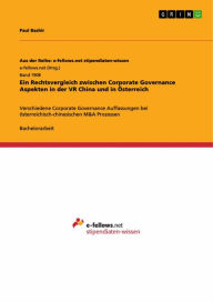 Title: Ein Rechtsvergleich zwischen Corporate Governance Aspekten in der VR China und in Österreich: Verschiedene Corporate Governance Auffassungen bei österreichisch-chinesischen M&A Prozessen, Author: Paul Bashir