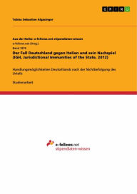 Title: Der Fall Deutschland gegen Italien und sein Nachspiel (IGH, Jurisdictional Immunities of the State, 2012): Handlungsmöglichkeiten Deutschlands nach der Nichtbefolgung des Urteils, Author: Tobias Sebastian Algasinger