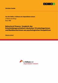 Title: Behavioral Finance. Vergleich des Entscheidungsverhaltens deutscher PrivatanlegerInnen und BankberaterInnen aus psychologischen Perspektiven, Author: Christian Sander