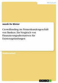 Title: Crowdfunding im Firmenkundengeschäft von Banken. Ein Vergleich von Finanzierungsalternativen für Existenzgründungen, Author: Jannik De Winter