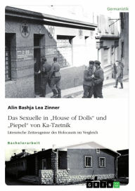 Title: Das Sexuelle in 'House of Dolls' und 'Piepel' von Ka-Tzetnik. Literarische Zeitzeugnisse des Holocausts im Vergleich, Author: Alin Bashja Lea Zinner