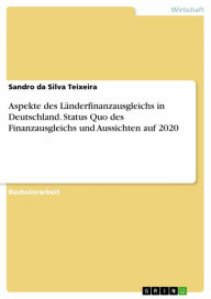 Title: Aspekte des Länderfinanzausgleichs in Deutschland. Status Quo des Finanzausgleichs und Aussichten auf 2020, Author: Sandro da Silva Teixeira
