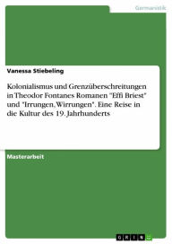 Title: Kolonialismus und Grenzüberschreitungen in Theodor Fontanes Romanen 'Effi Briest' und 'Irrungen, Wirrungen'. Eine Reise in die Kultur des 19. Jahrhunderts, Author: Vanessa Stiebeling