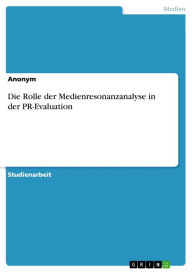 Title: Die Rolle der Medienresonanzanalyse in der PR-Evaluation, Author: Anonym