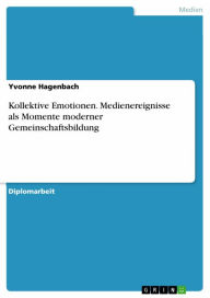 Title: Kollektive Emotionen. Medienereignisse als Momente moderner Gemeinschaftsbildung, Author: Yvonne Hagenbach