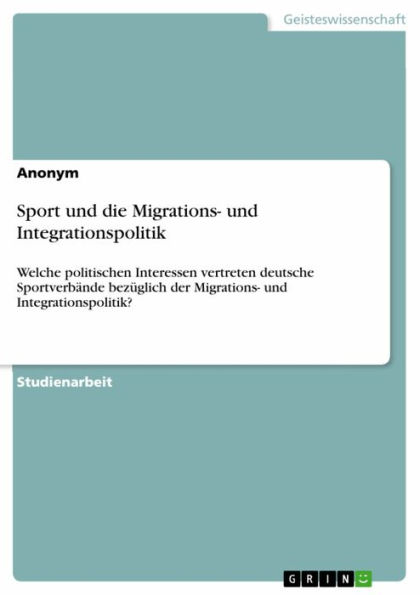 Sport und die Migrations- und Integrationspolitik: Welche politischen Interessen vertreten deutsche Sportverbände bezüglich der Migrations- und Integrationspolitik?