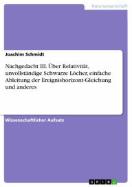 Title: Nachgedacht III. Über Relativität, unvollständige Schwarze Löcher, einfache Ableitung der Ereignishorizont-Gleichung und anderes, Author: Joachim Schmidt