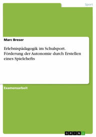 Title: Erlebnispädagogik im Schulsport. Förderung der Autonomie durch Erstellen eines Spielehefts, Author: Marc Breser