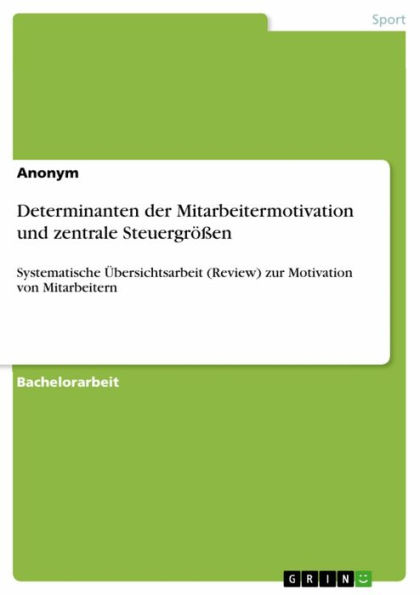 Determinanten der Mitarbeitermotivation und zentrale Steuergrößen: Systematische Übersichtsarbeit (Review) zur Motivation von Mitarbeitern