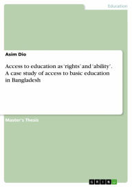 Title: Access to education as 'rights' and 'ability'. A case study of access to basic education in Bangladesh, Author: Asim Dio