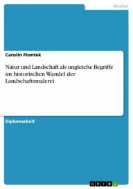 Title: Natur und Landschaft als ungleiche Begriffe im historischen Wandel der Landschaftsmalerei, Author: Carolin Piontek