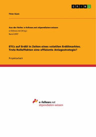 Title: ETCs auf Erdöl in Zeiten eines volatilen Erdölmarktes. Trotz Rolleffekten eine effiziente Anlagestrategie?, Author: Timo Guse