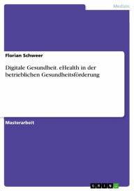 Title: Digitale Gesundheit. eHealth in der betrieblichen Gesundheitsförderung, Author: Florian Schweer