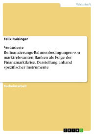 Title: Veränderte Refinanzierungs-Rahmenbedingungen von marktrelevanten Banken als Folge der Finanzmarktkrise. Darstellung anhand spezifischer Instrumente, Author: Felix Ruisinger