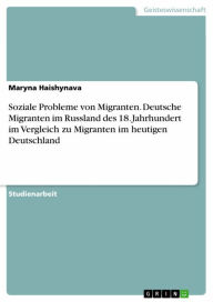 Title: Soziale Probleme von Migranten. Deutsche Migranten im Russland des 18. Jahrhundert im Vergleich zu Migranten im heutigen Deutschland, Author: Maryna Haishynava