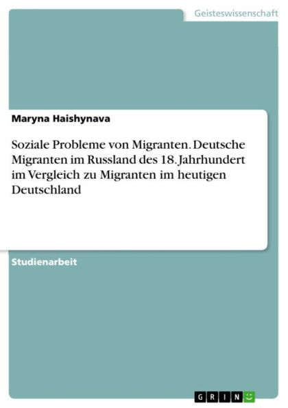 Soziale Probleme von Migranten. Deutsche Migranten im Russland des 18. Jahrhundert im Vergleich zu Migranten im heutigen Deutschland