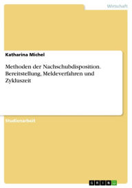 Title: Methoden der Nachschubdisposition. Bereitstellung, Meldeverfahren und Zykluszeit, Author: Katharina Michel