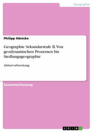 Title: Geographie Sekundarstufe II. Von geodynamischen Prozessen bis Siedlungsgeographie: Abiturvorbereitung, Author: Philipp Hänicke