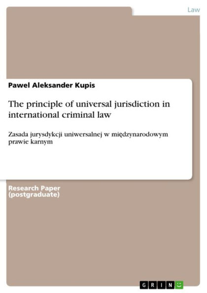 The principle of universal jurisdiction in international criminal law: Zasada jurysdykcji uniwersalnej w mi?dzynarodowym prawie karnym