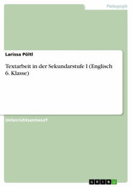 Title: Textarbeit in der Sekundarstufe I (Englisch 6. Klasse), Author: Larissa Pöltl