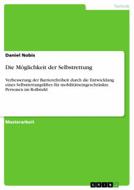 Title: Die Möglichkeit der Selbstrettung: Verbesserung der Barrierefreiheit durch die Entwicklung eines Selbstrettungsliftes für mobilitätseingeschränkte Personen im Rollstuhl, Author: Daniel Nobis