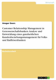 Title: Customer Relationship Management in Genossenschaftsbanken. Analyse und Entwicklung eines ganzheitlichen Kundenbeziehungsmanagement für Volks- und Raiffeisenbanken, Author: Ansgar Geers