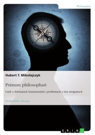 Title: Primum philosophari. Czyli o dylematach hermeneutyki i problemach z tym zwi?zanych, Author: Hubert T. Miko?ajczyk