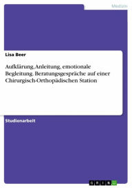 Title: Aufklärung, Anleitung, emotionale Begleitung. Beratungsgespräche auf einer Chirurgisch-Orthopädischen Station, Author: Lisa Beer