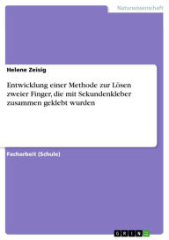 Title: Entwicklung einer Methode zur Lösen zweier Finger, die mit Sekundenkleber zusammen geklebt wurden, Author: Helene Zeisig