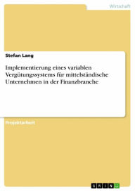 Title: Implementierung eines variablen Vergütungssystems für mittelständische Unternehmen in der Finanzbranche, Author: Stefan Lang