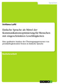 Title: Einfache Sprache als Mittel der Kommunikationsoptimierung für Menschen mit eingeschränkten Lesefähigkeiten: Eine qualitative Analyse des Übertragungsprozesses von produktbegleitenden Texten in Einfache Sprache, Author: Svitlana Luftl