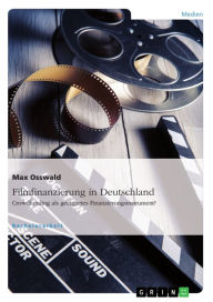 Title: Filmfinanzierung in Deutschland: Crowdfunding als geeignetes Finanzierungsinstrument?, Author: Max Osswald