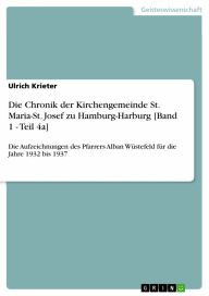 Title: Die Chronik der Kirchengemeinde St. Maria-St. Josef zu Hamburg-Harburg [Band 1 - Teil 4a]: Die Aufzeichnungen des Pfarrers Alban Wüstefeld für die Jahre 1932 bis 1937, Author: Ulrich Krieter