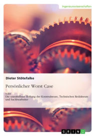 Title: Persönlicher Worst Case oder Die unmittelbare Haftung der Konstrukteure, Technischen Redakteure und Sachbearbeiter: 2. überarbeitete Auflage 2018, Author: Dieter Stötefalke