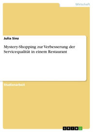 Title: Mystery-Shopping zur Verbesserung der Servicequalität in einem Restaurant, Author: Julia Sinz