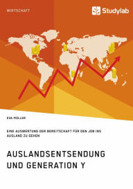 Title: Auslandsentsendung und Generation Y: Eine Auswertung der Bereitschaft für den Job ins Ausland zu gehen, Author: Eva Müller