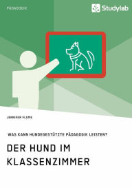 Title: Der Hund im Klassenzimmer. Was kann hundegestützte Pädagogik leisten?, Author: Jennifer Flume