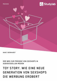 Title: Toy Story. Wie eine neue Generation von Sexshops die Werbung erobert: Soziologische und medienwissenschaftliche Rahmenbedingungen zur Präsenz von Sexshops in audiovisuellen Medien. Eine empirische Analyse, Author: Nancy Bernhardt