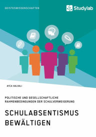 Title: Schulabsentismus bewältigen. Politische und gesellschaftliche Rahmenbedingungen der Schulverweigerung, Author: Ayca Halvali