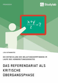 Title: Das Referendariat als kritische Übergangsphase: Die Entwicklung des Belastungsempfindens im Laufe des Vorbereitungsdienstes, Author: Lisa Katnawatos