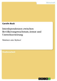 Title: Interdependenzen zwischen Bevölkerungswachstum, Armut und Umweltzerstörung: Wahrheit oder Mythos?, Author: Carolin Buck